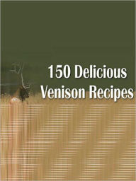 Title: 150 Delicious Venison Recipes, Author: Myappbuilder