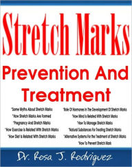 Title: Stretch Marks Prevention And Treatment (Formatted for E-readers), Author: Dr. Rosa J. Rodriguez