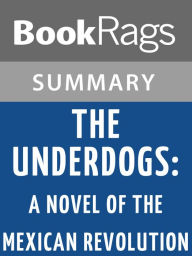 Title: The Underdogs: A Novel of the Mexican Revolution by Mariano Azuela Summary & Study Guide, Author: Bookrags