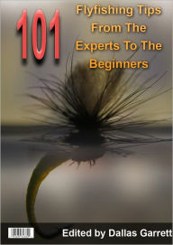 Title: 101 Fly Fishing Tips From The Experts for The Beginners, Author: Dallas Garrett