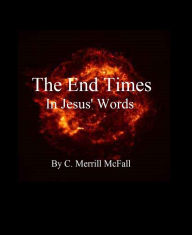 Title: The End Times in Jesus' Words, Author: C. Merrill McFall