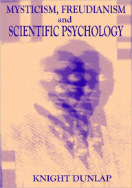 Title: MYSTICISM, FREUDIANISM and SCIENTIFIC PSYCHOLOGY, Author: KNIGHT DUNLAP