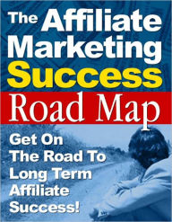 Title: The Affiliate Marketing Success Roadmap - Get On The Road To Long Term Affiliate Success, Author: eBook Legend