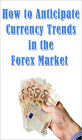 How to Anticipate Currency Trends in the Forex Market