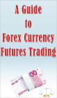 A Guide to Forex Currency Futures Trading