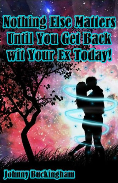 Nothing Else Matters Until You Get Back wit Your Ex Today!