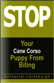 Title: Keep Your Cane Corso From Biting, Author: Nathanial Lordsburgh