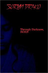 Title: Through Darkness, Born, Author: Soryn Drako