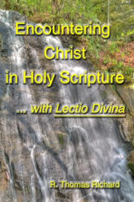 Title: Encountering Christ in Holy Scripture with Lectio Divina, Author: R. Thomas Richard