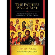 Title: The Fathers Know Best: Your Essential Guide to the Teachings of the Early Church, Author: Jimmy Akin