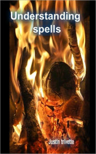 Title: Understanding spells: The ultimate guide on how to use spells, Author: Justin trivette