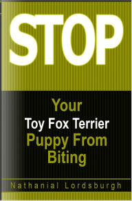 Title: Keep Your Toy Fox Terrier From Biting, Author: Nathanial Lordsburgh