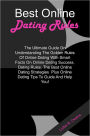 Best Online Dating Rules: The Ultimate Guide On Understanding The Golden Rules Of Online Dating With Smart Facts On Online Dating Success, Dating Rules, The Best Online Dating Strategies Plus Online Dating Tips To Guide And Help You!