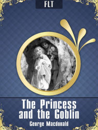 Title: The Princess and the Goblin [New NOOK edition with best navigation & active TOC], Author: George MacDonald