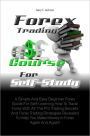 Forex Trading Course For Self-Study: A Simple And Easy Beginner Forex Guide For Self-Learning How To Trade Forex With All The Pro Trading Secrets And Forex Trading Strategies Revealed To Help You Make Money In Forex Again And Again!