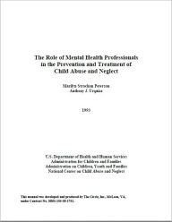 Title: The Role of Mental Health Professionals in the Prevention and Treatment of Child Abuse and Neglect, Author: U.S. Department of Health and Human Services