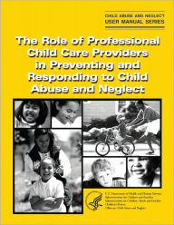 Title: The Role of Professional Child Care Providers in Preventing and Responding to Child Abuse and Neglect, Author: Children's Bureau