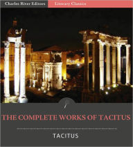 Title: The Complete Works of Tacitus: The Annals, Histories, Germania, Agricola, and Dialogue Concerning Oratory (Illustrated with TOC and Original Commentary), Author: Tacitus