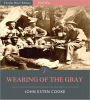 Wearing of the Gray: Being Personal Portraits, Scenes, and Adventures of War (Illustrated)