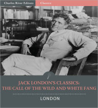 Title: Classics of Jack London: The Call of the Wild and White Fang (Illustrated with Table of Contents and Original Commentary), Author: Jack London