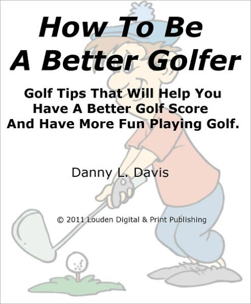 How To Be A Better Golfer Golf Tips That Will Help You Have A Better Golf Score And Have More Fun Playing Golf.