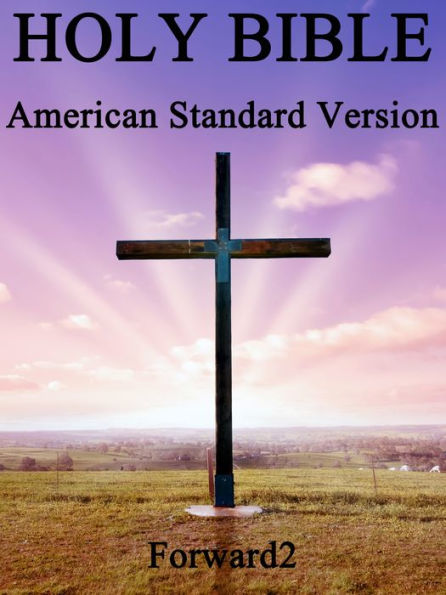 Bible: American Standard Version / (ASV Holy Bible) - Best Navigation (very easy to navigate) - with book, chapter and verse navigation / Forward2