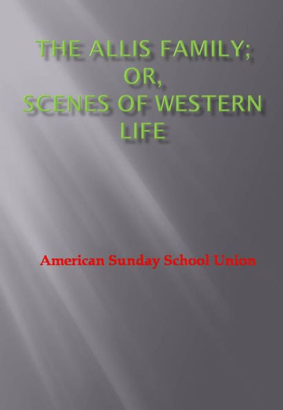 The Allis Family or, Scenes of Western Life w/ DirectLink Technology (Religious Book).