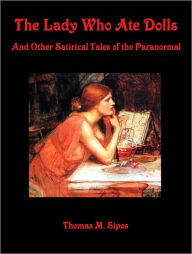 Title: The Lady Who Ate Dolls: And Other Satirical Tales of the Paranormal, Author: Thomas Sipos