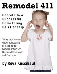 Title: Remodel 411: Secrets to a Successful Remodeling Relationship, Author: Reva Kussmaul