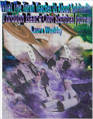 Title: What The Torah Teaches Us About Spirituality/ Through Isaac's Own Spiritual Journey, Author: Laura Weakley