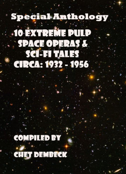 Special Anthology: 10 Extreme Pulp Space Operas and Sci-Fi Tales Circa 1932 to 1956