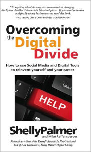 Title: Overcoming the Digital Divide: How to use Social Media and Digital tools to reinvent yourself and your career, Author: Shelly Palmer