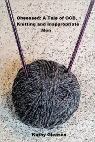 Title: Obsessed...A Tale of OCD, Knitting and Inappropriate Men, Author: Kathy Gleason