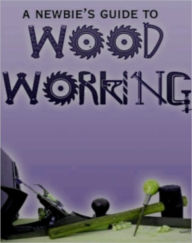 Title: A Newbie's Guide to Woodworking, Author: G D Carson