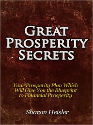 Title: Great Prosperity Secrets - Your Prosperity Plan Which Will Give You the Blueprint to Financial Prosperity, Author: Sharon Heisler