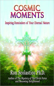 Title: Cosmic Moments, Inspiring Reminders of Your Eternal Nature, Author: Ron Scolastico