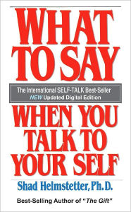 Title: What To Say When You Talk To Your Self, Author: Shad Helmstetter