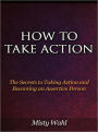 How to Take Action - The Secrets to Taking Action and Becoming an Assertive Person