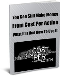 Title: You Can Still Make Money-From Cost Per Action-What It Is And How To Use It, Author: Andy Sewell