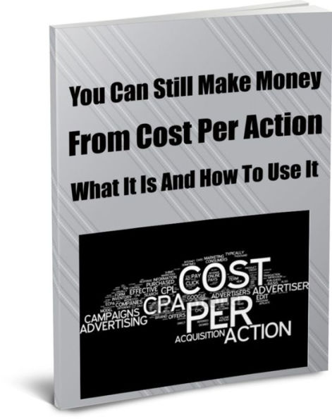 You Can Still Make Money-From Cost Per Action-What It Is And How To Use It