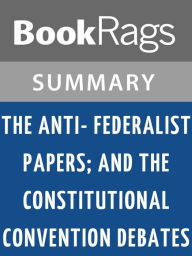 Title: The Anti-Federalist Papers; and, the Constitutional Convention Debates l Summary & Study Guide, Author: BookRags