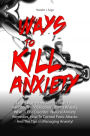 Ways To Kill Anxiety: Live A Worry-Free Life Through This Handbook And Discover What Is Anxiety, What Is Ocd Disorder, Natural Anxiety Remedies, How To Control Panic Attacks And The Tips In Managing Anxiety!