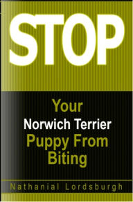 Title: Keep Your Norwich Terrier From Biting, Author: Nathanial Lordsburgh
