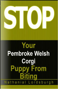 Title: Keep Your Pembroke Welsh Corgi From Biting, Author: Nathanial Lordsburgh