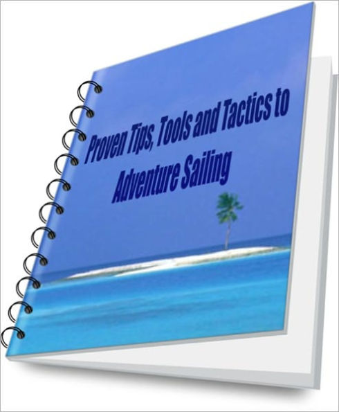 Proven Tips, Tools and Tactics For Adventure Sailing