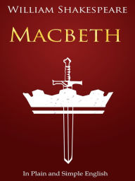 Title: Macbeth In Plain and Simple English (A Modern Translation and the Original Version), Author: William Shakespeare