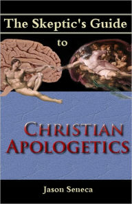 Title: The Skeptic's Guide to Christian Apologetics, Author: Jason Seneca