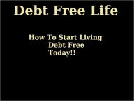 Title: Debt Free Life: How to Start Living Debt Free Today!, Author: Kersten James