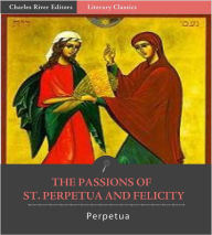 Title: The Passion of Saints Perpetua and Felicity (Formatted with TOC), Author: Perpetua