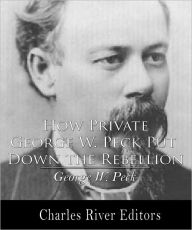 Title: How Private George W. Peck Put Down the Rebellion or, The Funny Experiences of a Raw Recruit (Illustrated), Author: George W. Peck